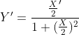 {Y}'=\frac{{\frac{X}{2}}'}{{1+(\frac{X}{2})^{2}}}